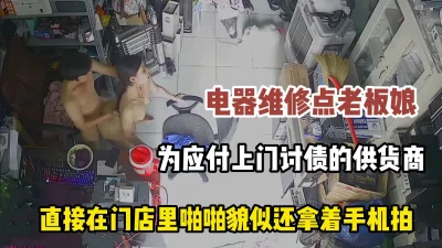 电器老板娘直接在门店以性偿还讨债供货商【完整版78分钟已上传下面】