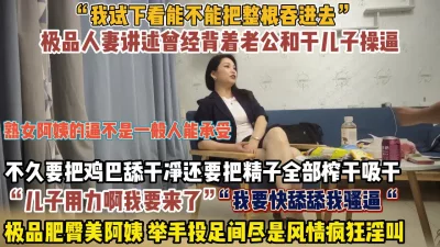 极品肥臀美熟阿姨！举手投足尽是风情“用力我要来了【狠货高科技看简阶】